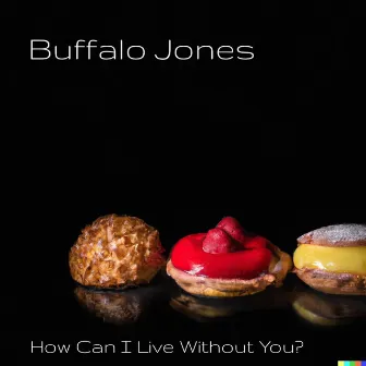 How Can I Live Without You? by Buffalo Jones