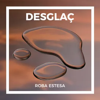 Desglaç by Roba Estesa