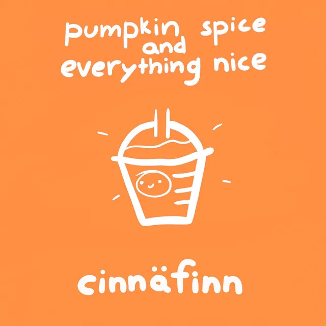 pumpkin spice and everything nice