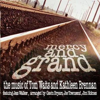 Mercy and Grand: The Music of Tom Waits and Kathleen Brennan by Gavin Bryars