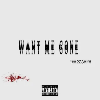 Want Me Gone by Young223hancho