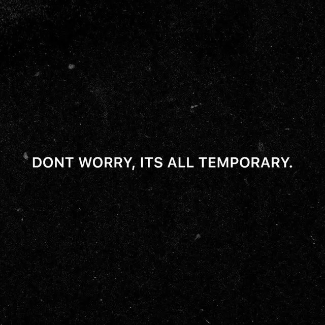 Don't Worry, Its All Temporary.