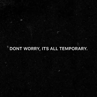 Don't Worry, Its All Temporary. by Kmo Margeila