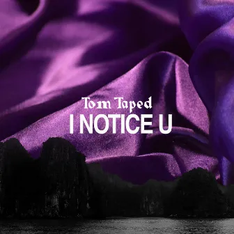 I Notice U by Tom Taped