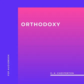 Orthodoxy (Unabridged) by G. K. Chesterton