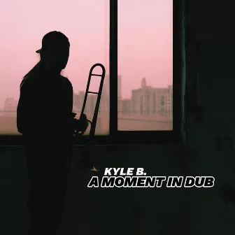 A Moment In Dub by Kyle B.