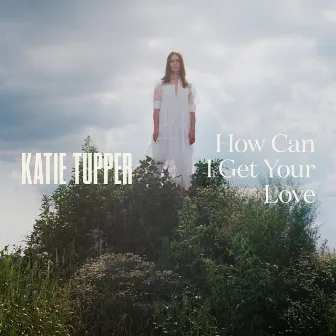 How Can I Get Your Love? by Katie Tupper