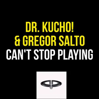 Can't Stop Playing by DR. KUCHO!