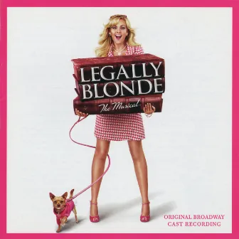 Legally Blonde The Musical (Original Broadway Cast Recording) by Laurence O'Keefe