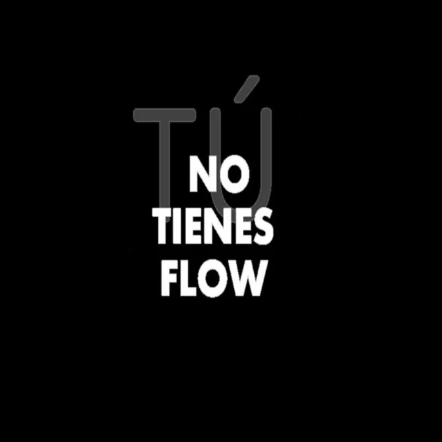 Tu No Tienes Flow