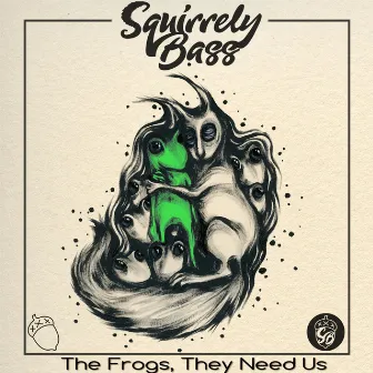 The Frogs, They Need Us by Squirrely Bass