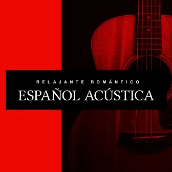 Relajante Romántico Español Acústica by Romantic Relaxing Guitar Instrumentals