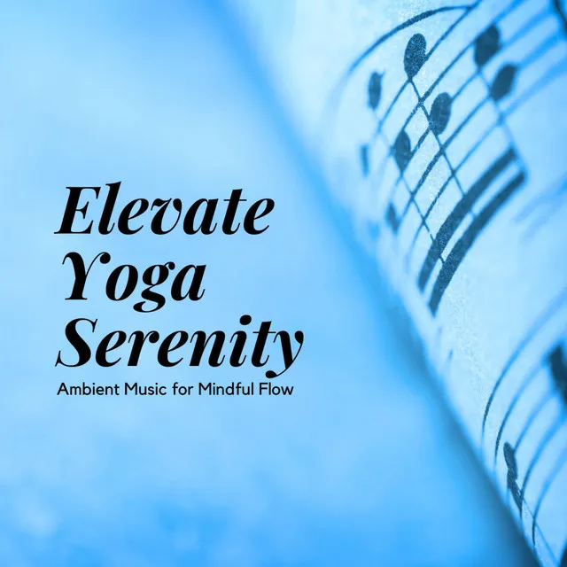 Elevate Yoga Serenity: Ambient Music for Mindful Flow