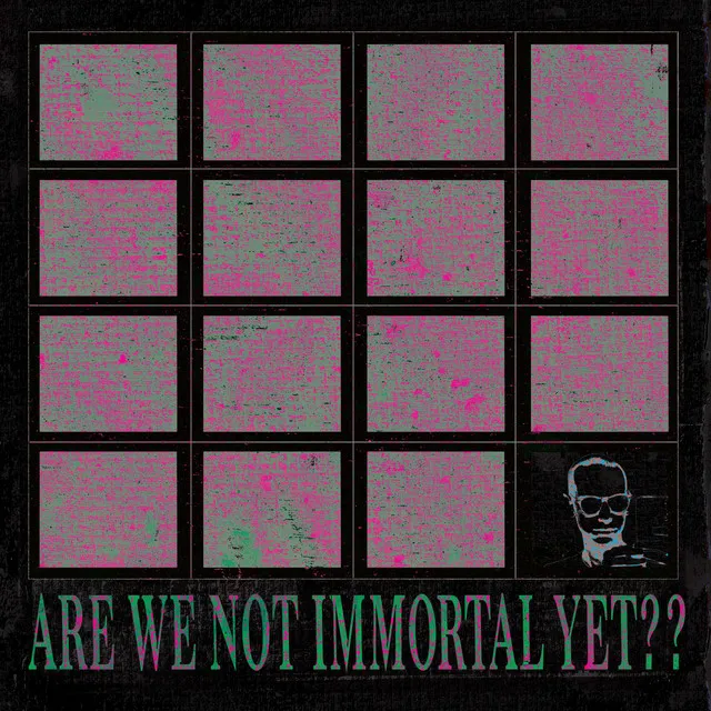 ARE WE NOT IMMORTAL YET??