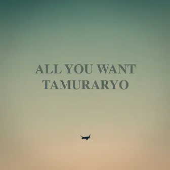 All you want by Tamuraryo