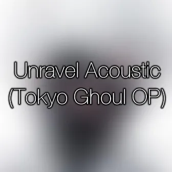 Unravel (Tokyo Ghoul OP (Acoustic) by Theishter