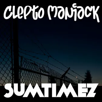 Sumtimez by Clepto Maniack