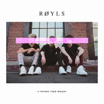 I Think Too Much by RØYLS