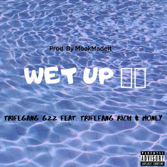 Wet Up by TrifeGang Gzz