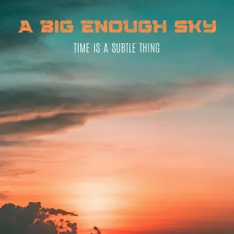 Time Is a Subtle Thing by A Big Enough Sky