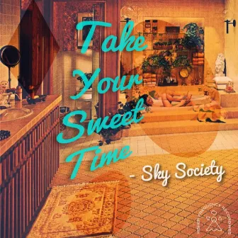 Take Your Sweet Time (Internet Edit) by Sky Society