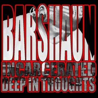 Incarcerated Deep in Thoughts by Barshaun