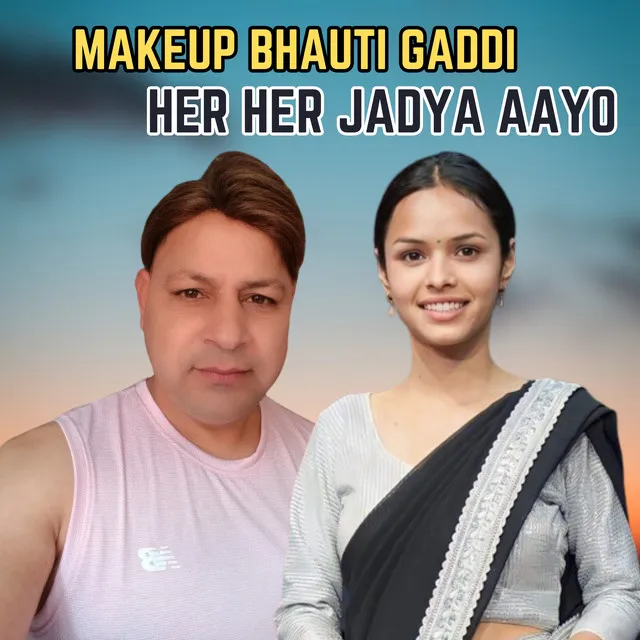 Makeup Bhauti Gaddi Her Her Jadya Aayo