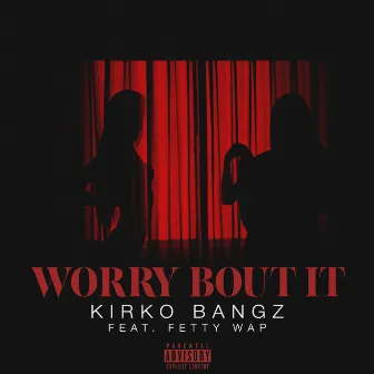 Worry Bout It (feat. Fetty Wap) by Kirko Bangz