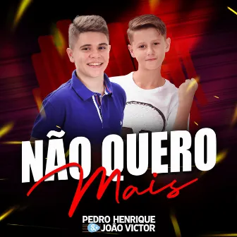 Não Quero Mais by Pedro Henrique e João Victor