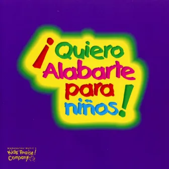 ¡Quiero Alabarte Para Niños! by Kids Praise Kids