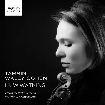 Tamsin Waley-Cohen & Huw Watkins: Works for Violin & Piano by Hahn and Szymanowski by Tamsin Waley-Cohen