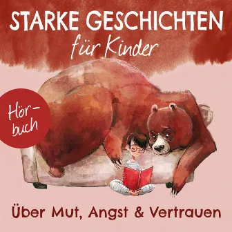 Über Mut, Angst und Vertrauen by Starke Geschichten für Kinder