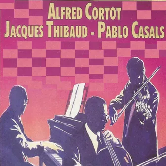 Alfred Cortot - Jacques Thibaud - Pablo Casals by Jacques Thibaud