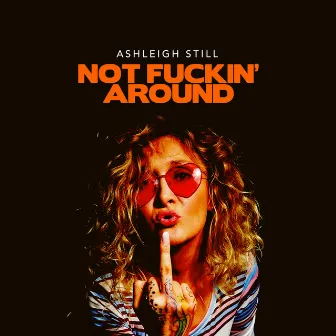 Not Fuckin' Around by Ashleigh Still