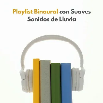 Playlist Binaural Con Suaves Sonidos De Lluvia by Sonidos relajantes de lluvia