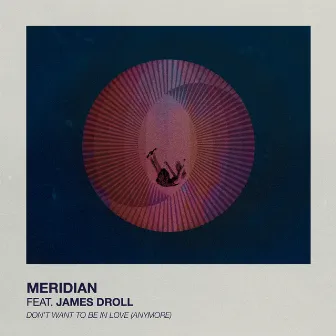 Don't Want to Be in Love (Anymore) [feat. James Droll] by Meridian