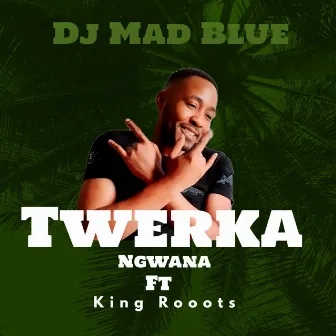 Twerka Ngwana by DJ Mad Blue