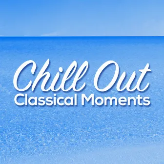 Chill out Classical Moments by Unknown Artist