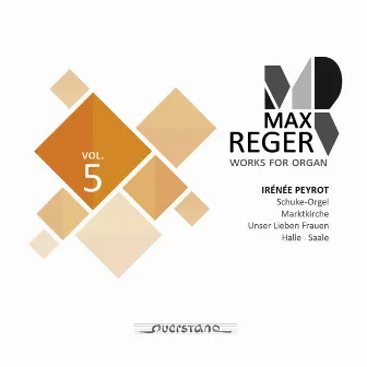 Max Reger - Works for Organ - Vol. 5 (Schuke-Orgel, Marktkirche in Halle, Saale) by Irénée Peyrot