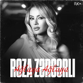 Ağlaya Ağlaya by Roza Zərgərli