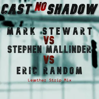 Cast No Shadow (Leæther Strip Mix) by Stephen Mallinder