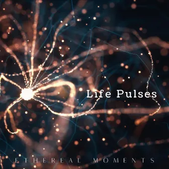 Life Pulses by Ethereal Moments