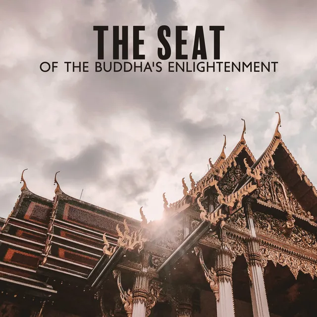 The Seat of the Buddha's Enlightenment: Buddhist Temple Meditation Music, Paths To Inner Freedom and Outer Peace