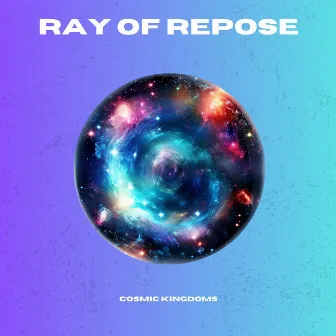 Ray of Repose by Cosmic Kingdoms