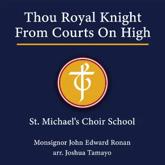 Thou Royal Knight From Courts On High by St. Michael's Choir School