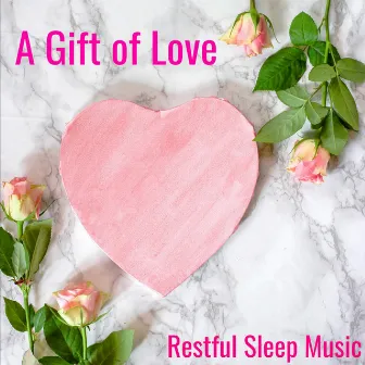 A Gift of Love by Restful Sleep Music