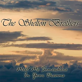 Meet Me Somewhere In Your Dreams by THE SHELTON BROTHERS