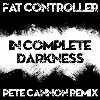 In Complete Darkness (Pete Cannon Remix) by Fat Controller