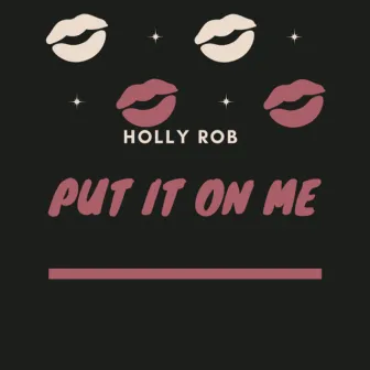 Put It On Me by Holly Rob