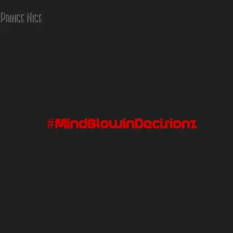 #MindBlowinDecisionz by Prince Nice